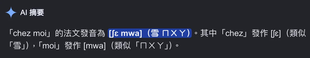 Google AI 摘要：「chez moi」的法文發音為 ʃɛ mwa（雪 ㄇㄨㄚ），chez 唸 ʃɛ、moi 唸 mwa